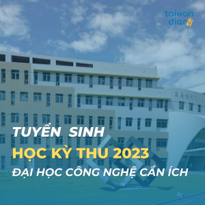 ĐẠI HỌC CÔNG NGHỆ CẦN ÍCH - NCUT - 國立勤益科技大學 TUYỂN SINH KỲ THU 2023