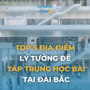 5 địa điểm lý tưởng để tập trung học bài tại Đài Bắc