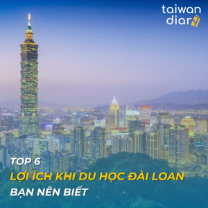 Top 6 Lợi Ích Khi Du Học Đài Loan 