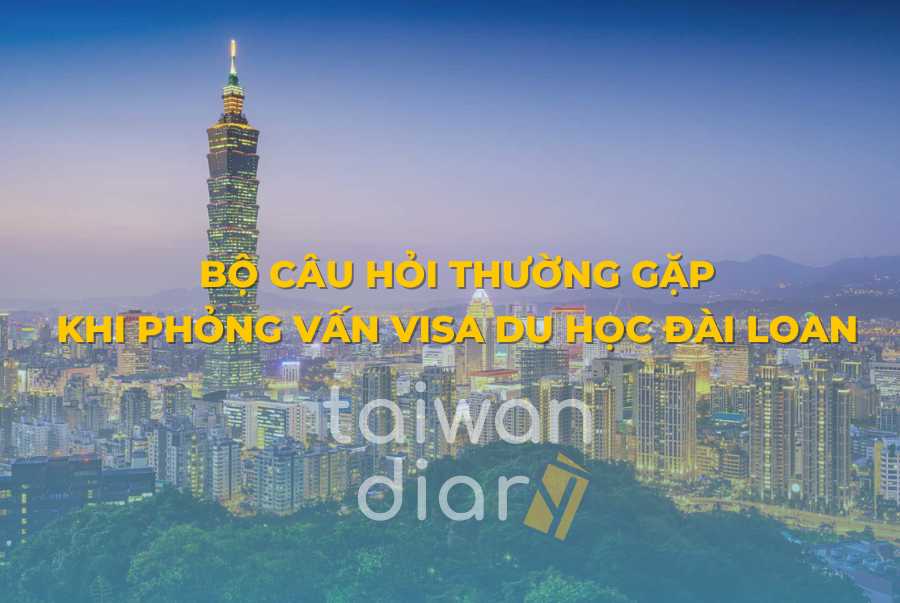Tổng hợp bộ câu hỏi phỏng vấn Visa du học Đài Loan thường gặp nhất